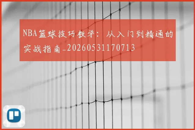 NBA篮球技巧教学：从入门到精通的实战指南_20260531170713